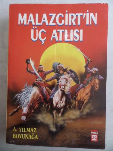 Malazgirt'in Üç Atlısı A. Yılmaz Boyunağa