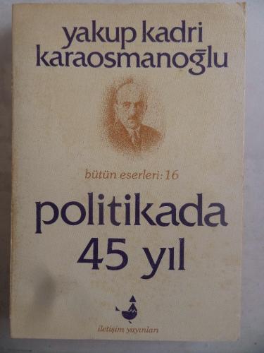 Politikada 45 Yıl Yakup Kadri Karaosmanoğlu