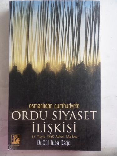 Osmanlıdan Cumhuriyete Ordu Siyaset İlişkisi Gül Tuba Dağcı