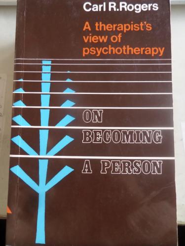 A Therapist's View of Psychotherapy On Becoming A Person Carl R. Roger