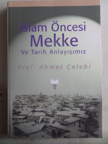 İslam Öncesi Mekke ve Tarih Anlayışımız Ahmet Çelebi