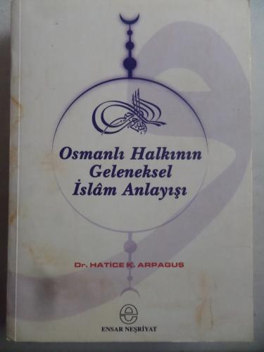 Osmanlı Halkının Geleneksel İslam Anlayışı Hatice K. Arpaguş