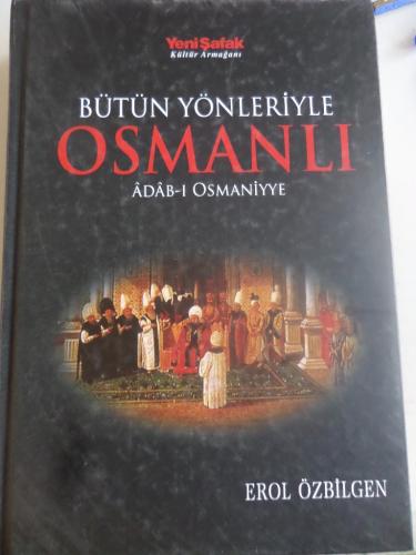 Bütün Yönleriyle Osmanlı Adab-ı Osmaniyye Erol Özbilgen