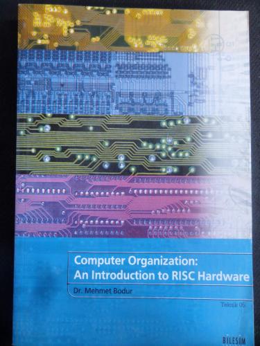 Computer Organization : An Introduction to RISC Hardware Mehmet Bodur