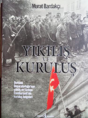 Yıkılış ve Kuruluş - Osmanlı İmparatorluğu'nun Çöküş ve Türkiye Cumhur