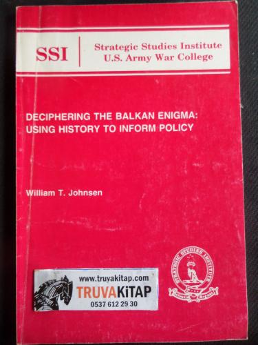 Deciphering The Balkan Enigma Using History To İnform Policy William T