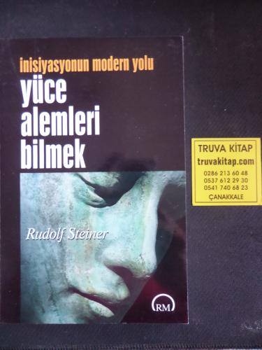 Yüce Alemleri Bilmek - İnisiyasyonun Modern Yolu Rudolf Steiner