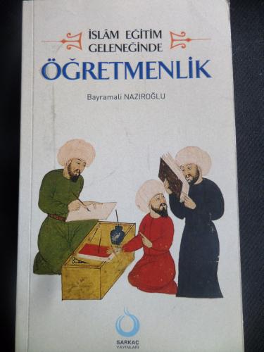 İslam Eğitim Geleneğinde Öğretmenlik Bayramali Nazıroğlu